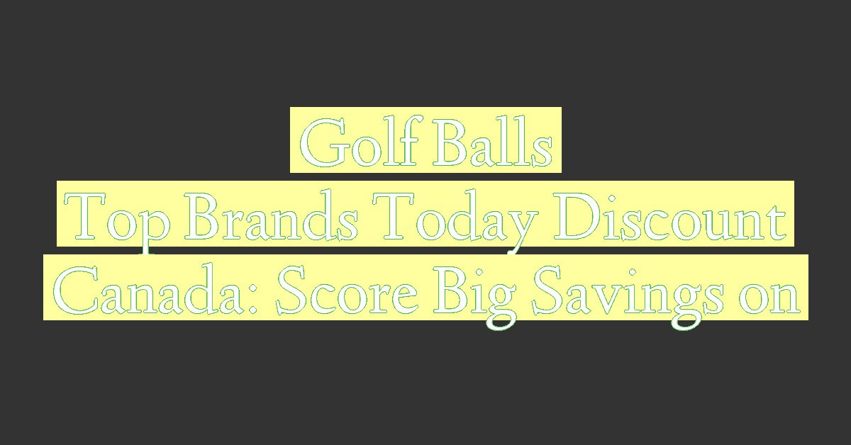 Discount Golf Balls Canada: Score Big Savings on Top Brands Today